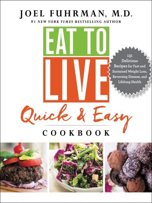 Eat to Live Quick and Easy Cookbook 131 Delicious Recipes for Fast and Sustained Weight Loss, Reversing Disease, and Lifelong Health